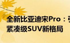 全新比亚迪宋Pro：引领智能科技风潮，重塑紧凑级SUV新格局